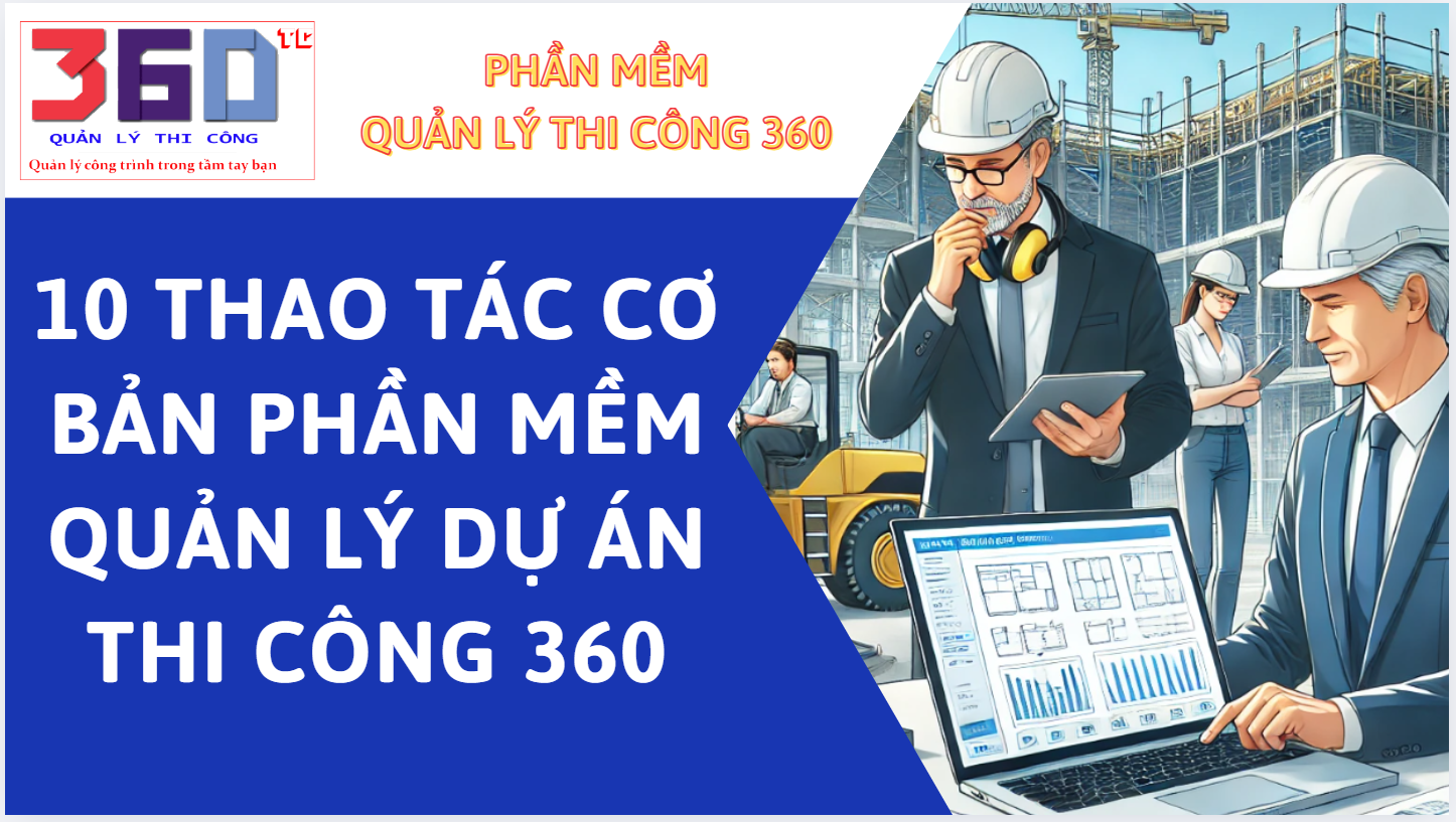 Hướng dẫn tổng quan cách sử dụng phần mềm quản lý thi công xây dựng 360 cơ bản